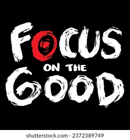 Focus on the good. Hand drawn lettering. Vector illustration.