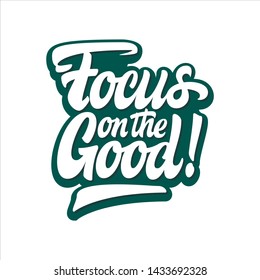 Focus on the good. Hand made lettering isolated on white background. Brush pen lettering.