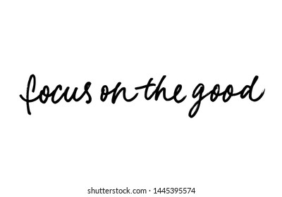 Focus on good ink pen vector lettering. Optimist phrase, wise saying handwritten vector calligraphy. T shirt decorative print. Inspirational quote, hope for best, positive approach slogan