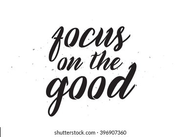 Focus on the good inscription. Greeting card with calligraphy. Hand drawn lettering design. Photo overlay. Typography for banner, poster or apparel design. Isolated vector element.