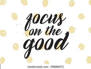 Focus on the good inscription. Greeting card with calligraphy. Hand drawn lettering design. Photo overlay. Typography for banner, poster or apparel design. Isolated vector element.