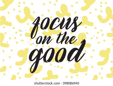 Focus on the good inscription. Greeting card with calligraphy. Hand drawn lettering design. Photo overlay. Typography for banner, poster or apparel design. Isolated vector element.
