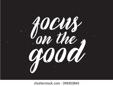 Focus on the good inscription. Greeting card with calligraphy. Hand drawn lettering design. Photo overlay. Typography for banner, poster or apparel design. Isolated vector element.