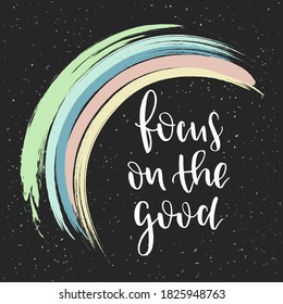 Focus on the good inspirational inscription. T shirt print grunge rainbow drawn with vector brushes. Hand drawn lettering. Typography for invitation, banner, poster or clothing design. Vector quote.