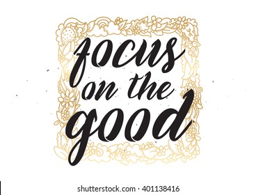 Focus on the good inspirational inscription. Greeting card with calligraphy. Hand drawn lettering design. Photo overlay. Typography for banner, poster or apparel design. Vector typography.