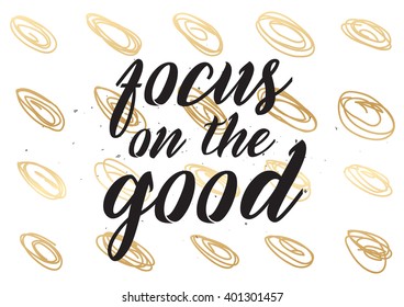 Focus on the good inspirational inscription. Greeting card with calligraphy. Hand drawn lettering design. Photo overlay. Typography for banner, poster or apparel design. Vector typography.