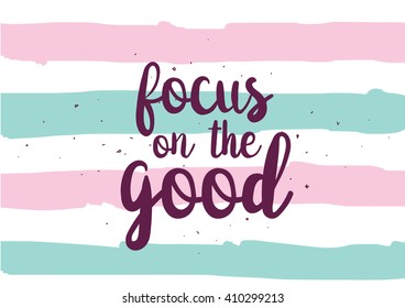 Focus on the good inspirational inscription. Greeting card with calligraphy. Hand drawn lettering design. Photo overlay. Typography for banner, poster or clothing design. Vector invitation.