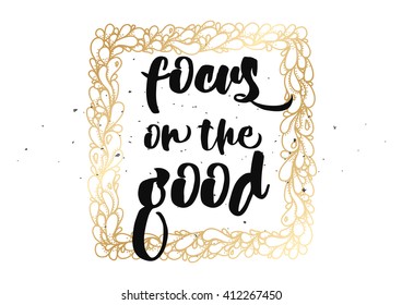 Focus on the good inspirational inscription. Greeting card with calligraphy. Hand drawn lettering design. Photo overlay. Typography for banner, poster or clothing design. Vector invitation.