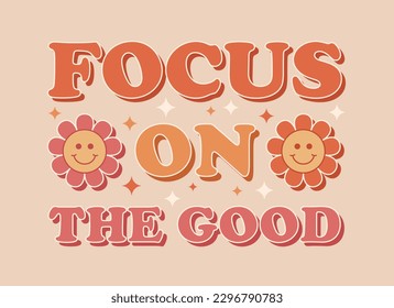 Focus on the good Inspirational and motivational quote with flowers in trendy retro 1970s style. Vector illustration