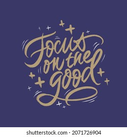 Focus on the good inspirational quote. Vector hand lettered inscription.