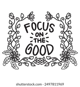 Focus on the good. Inspirational quote. Hand drawn lettering.