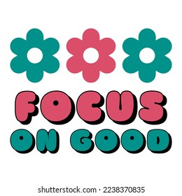 Focus on good Inspirational Shirt print template, Retro motivational positive quote. Self Growth quotes Motivation Saying Tee Positive quote typography design