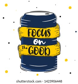 Focus on the good. motivational quotes. lettering typography. hand lettering. white background