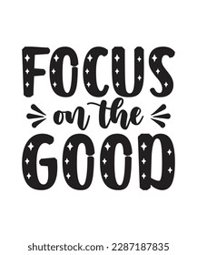 Focus on the good motivational quotes hand drawn lettering for posters, print, t-shirts, mugs, etc