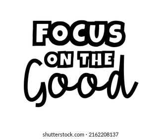 Focus on the Good phrase lettering on white background