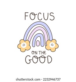 Focus on the good - positive vector inspirational quote for people suffering from emotional disorder, depression. Abstract rainbow with decorative flowers.