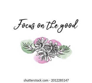 Focus on The Good Slogan with Flower Illustration, Vector Design for Fashion and Poster Prints