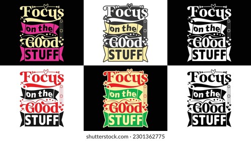 Focus on the good stuff typography design, emotional motivational funny quotes slogans texts for tees, t-shirts, hoodies, print, merchandise design, abstract design, vector illustration.