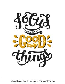 Focus on the good things. Motivation poster, inspiration quote. Vector typography poster with hand drawn font. Inspiration card, vector motivation quote