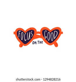 Focus on the good. Trendy heart- shaped sunglasses. Vector hand drawn isolated illustration for t-shirts, postcards, posters, prints. Motivational, inspirational phrase