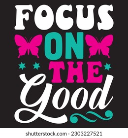 Focus On The Good T-shirt Design Vector File