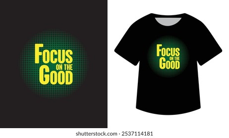 Focus on the Good T-Shirt Design

