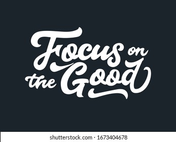 Focus on the good.  Vector. Lettering and calligraphy for poster, background, shirt, t-shirt, postcard, banner