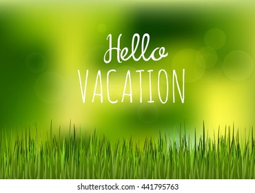 Focus on green grass floor with phrase hello vacation. Happy summer nature illustration. Spring bright natural background and forest in the back not in focus