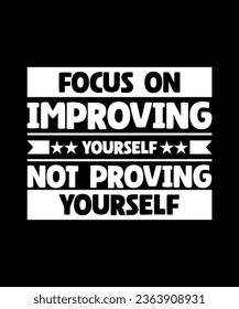 FOCUS ON IMPROVING YOURSELF NOT PROVING YOURSELF. T-SHIRT DESIGN. PRINT TEMPLATE.TYPOGRAPHY VECTOR ILLUSTRATION.