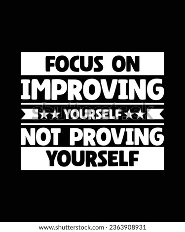 FOCUS ON IMPROVING YOURSELF NOT PROVING YOURSELF. T-SHIRT DESIGN. PRINT TEMPLATE.TYPOGRAPHY VECTOR ILLUSTRATION.