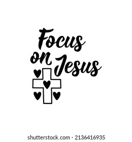 Focus on Jesus. Lettering. Inspirational and bible quote. Can be used for prints bags, t-shirts, posters, cards. Ink illustration