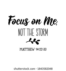 Focus on Me, not the storm. Lettering. Can be used for prints bags, t-shirts, posters, cards. calligraphy vector. Ink illustration