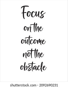 
Focus on the outcome, not the obstacle, focus quotes of the day, how to overcome the obstacle, how to focus, how to focus on the outcome,courage-quotes, success quote, calligraphy handwritten quote