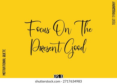 Focus On The Present Good   -Positive Thinking and Mindset Motivational Quotes Stylish Cursive Calligraphy Text 