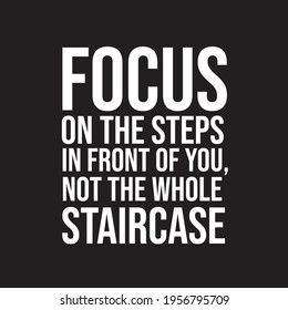 Focus on the Steps in Front of You and Not the Whole Staircase