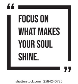 Focus on what makes your soul shine, inspirational design quote, motivational quotes, typography illustration lettering quotes