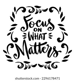 Focus on what matters, hand lettering. Poster quotes.