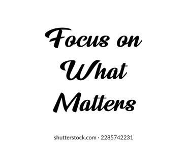 Focus on What Matters motivational quote about life. . Hand lettering and custom typography for your design