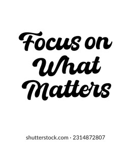 Focus On What Matters. Vector motivational phrase. Hand drawn ornate lettering. Hand drawn doodle print