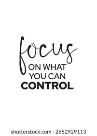 Focus On What You Can Control - Mindfulness Quote. A powerful quote promoting a mindful approach to life, emphasizing the importance of focusing energy on controllable aspects