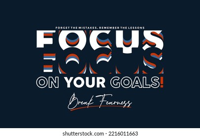 Focus on your goal, modern stylish motivational quotes typography slogan. Colorful abstract design vector illustration for print tee shirt, typography, apparels, poster and other uses.