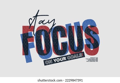 Focus on your goal, modern stylish motivational quotes typography slogan. Colorful abstract design vector illustration for print tee shirt, typography, apparels, poster and other uses.