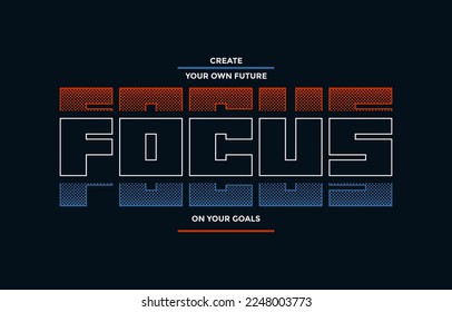 Focus on your goal, modern stylish motivational quotes typography slogan. Colorful abstract design vector illustration for print tee shirt, typography, apparels, poster and other uses.