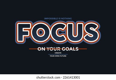 Focus on your goal, modern stylish motivational quotes typography slogan. Colorful abstract design vector illustration for print tee shirt, typography, apparels, poster and other uses.