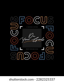 Focus on your goal, modern stylish motivational quotes typography slogan. Colorful abstract design vector illustration for print tee shirt, typography, apparels, poster and other uses.