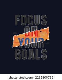 Focus on your goal, modern stylish motivational quotes typography slogan. Colorful abstract design vector illustration for print tee shirt, typography, apparels, poster and other uses.