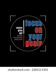 Focus on your goal, modern stylish motivational quotes typography slogan. Colorful abstract design vector illustration for print tee shirt, typography, apparels, poster and other uses.