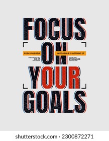 Focus on your goal, modern stylish motivational quotes typography slogan. Colorful abstract design vector illustration for print tee shirt, typography, apparels, poster and other uses.