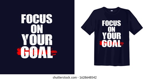 Focus on your goal. typography lettering t-shirt quote design and apparel. Quotes about life, wisdom, uplifting, success, motivation, and inspiration.