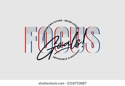 Focus on your goals, modern stylish motivational quotes typography slogan. Colorful abstract design vector illustration for print tee shirt, typography, apparels, poster and other uses.